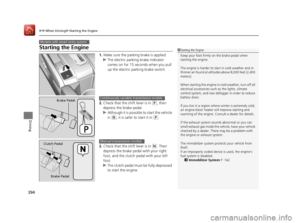 HONDA CIVIC COUPE 2017 10.G Owners Guide 394
uuWhen Driving uStarting the Engine
Driving
Starting the Engine
1. Make sure the parking brake is applied.
u The electric parking brake indicator 
comes on for 15 seconds when you pull 
up the ele