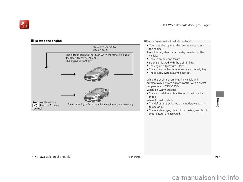 HONDA CIVIC COUPE 2017 10.G Owners Manual Continued397
uuWhen Driving uStarting the Engine
Driving
■To stop the engine1Remote Engine Start with Vehicle Feedback*
•You have already used the remote twice to start 
the engine.
•Another reg