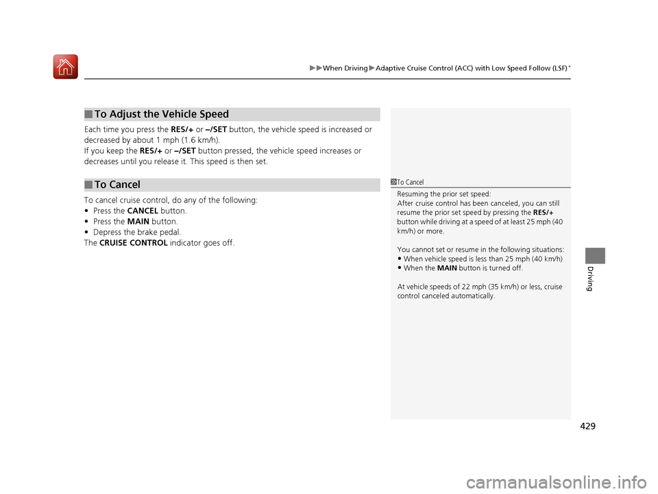 HONDA CIVIC COUPE 2017 10.G Owners Manual 429
uuWhen Driving uAdaptive Cruise Control (ACC) with Low Speed Follow (LSF)*
Driving
Each time you press the RES/+ or –/SET button, the vehicle speed is increased or
decreased by about 1 mph (1 HONDA CIVIC COUPE 2017 10.G Owners Manual 429
uuWhen Driving uAdaptive Cruise Control (ACC) with Low Speed Follow (LSF)*
Driving
Each time you press the RES/+ or –/SET button, the vehicle speed is increased or
decreased by about 1 mph (1