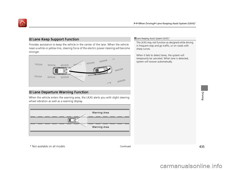 HONDA CIVIC COUPE 2017 10.G Owners Manual Continued435
uuWhen Driving uLane Keeping Assist System (LKAS)*
Driving
Provides assistance to keep the vehicle in the center of the lane. When the vehicle
nears a white or yellow line, steering forc HONDA CIVIC COUPE 2017 10.G Owners Manual Continued435
uuWhen Driving uLane Keeping Assist System (LKAS)*
Driving
Provides assistance to keep the vehicle in the center of the lane. When the vehicle
nears a white or yellow line, steering forc