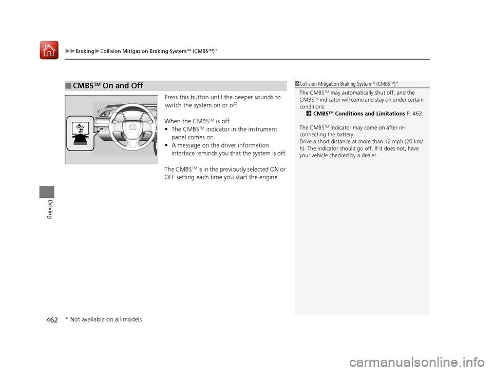 HONDA CIVIC COUPE 2017 10.G Owners Guide uuBraking uCollision Mitigation Braking SystemTM (CMBSTM)*
462
Driving
Press this button until the beeper sounds to 
switch the system on or off.
When the CMBS
TM is off:
• The CMBSTM indicator in t