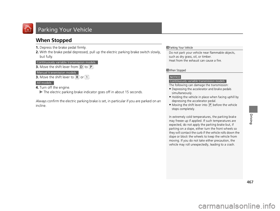 HONDA CIVIC COUPE 2017 10.G Owners Manual 467
Driving
Parking Your Vehicle
When Stopped
1.Depress the brake pedal firmly.
2. With the brake pedal depressed, pull up th e electric parking brake switch slowly, 
but fully.
3. Move the shift leve