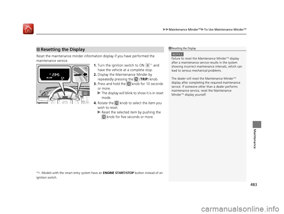 HONDA CIVIC COUPE 2017 10.G Owners Manual 483
uuMaintenance MinderTMuTo Use Maintenance MinderTM
Maintenance
Reset the maintenance minder information display if you have performed the 
maintenance service.
1.Turn the ignition switch to ON 
(w