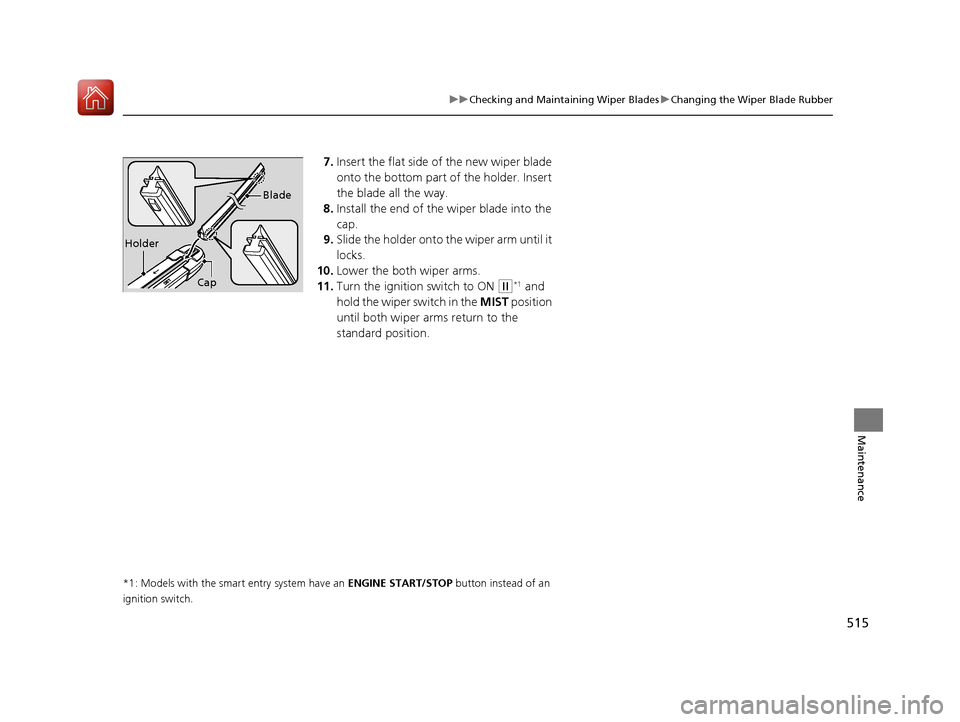 HONDA CIVIC COUPE 2017 10.G Owners Manual 515
uuChecking and Maintaining Wiper Blades uChanging the Wiper Blade Rubber
Maintenance
7. Insert the flat side of the new wiper blade
onto the bottom part of the holder. Insert
the blade all the w HONDA CIVIC COUPE 2017 10.G Owners Manual 515
uuChecking and Maintaining Wiper Blades uChanging the Wiper Blade Rubber
Maintenance
7. Insert the flat side of the new wiper blade
onto the bottom part of the holder. Insert
the blade all the w