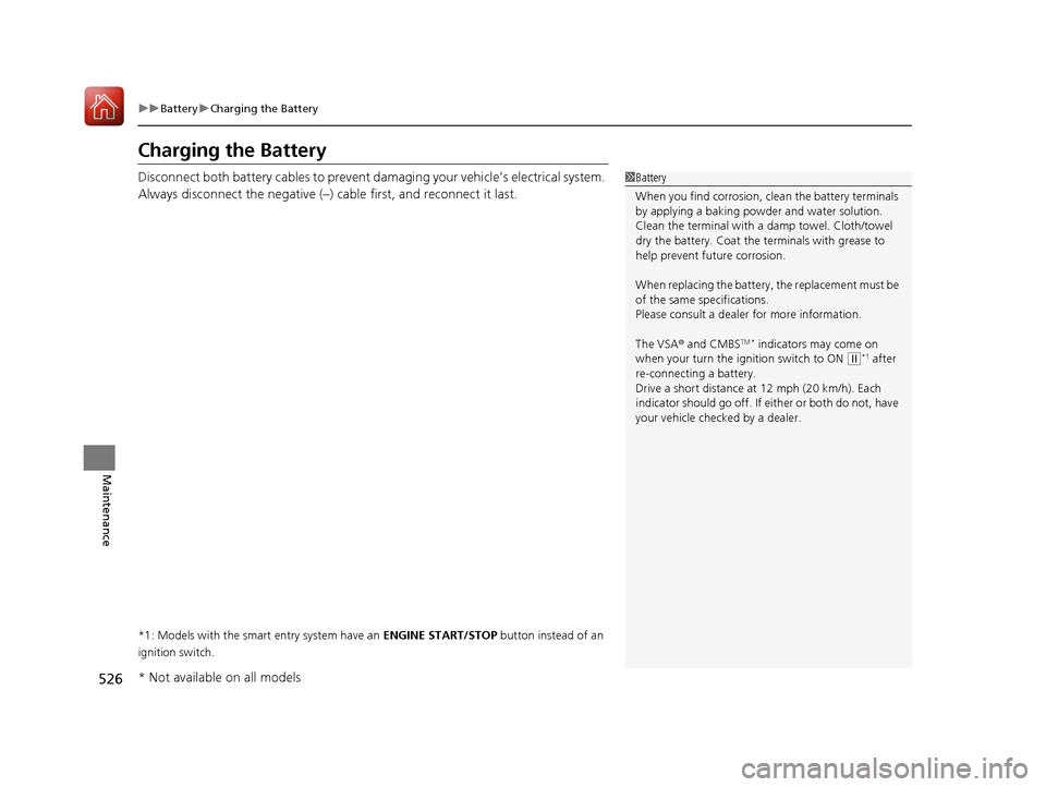 HONDA CIVIC COUPE 2017 10.G Service Manual 526
uuBattery uCharging the Battery
Maintenance
Charging the Battery
Disconnect both battery cables to prevent da maging your vehicle’s electrical system. 
Always disconnect the negative (–) cable