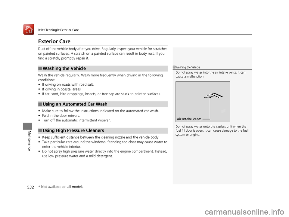 HONDA CIVIC COUPE 2017 10.G Owners Manual 532
uuCleaning uExterior Care
Maintenance
Exterior Care
Dust off the vehicle body after you drive. Regularly inspect your vehicle for scratches 
on painted surfaces. A scratch on a painted  surface ca