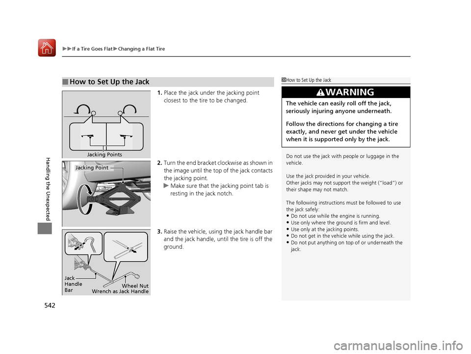 HONDA CIVIC COUPE 2017 10.G Owners Manual uuIf a Tire Goes Flat uChanging a Flat Tire
542
Handling the Unexpected
1. Place the jack under the jacking point
closest to the tire to be changed.
2. Turn the end bracket cl ockwise as shown in
th HONDA CIVIC COUPE 2017 10.G Owners Manual uuIf a Tire Goes Flat uChanging a Flat Tire
542
Handling the Unexpected
1. Place the jack under the jacking point
closest to the tire to be changed.
2. Turn the end bracket cl ockwise as shown in
th