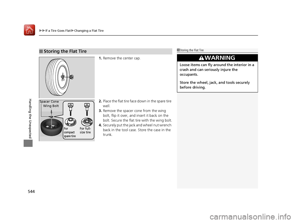 HONDA CIVIC COUPE 2017 10.G User Guide uuIf a Tire Goes Flat uChanging a Flat Tire
544
Handling the Unexpected
1. Remove the center cap.
2. Place the flat tire face down in the spare tire 
well.
3. Remove the spacer  cone from the wing 
bo