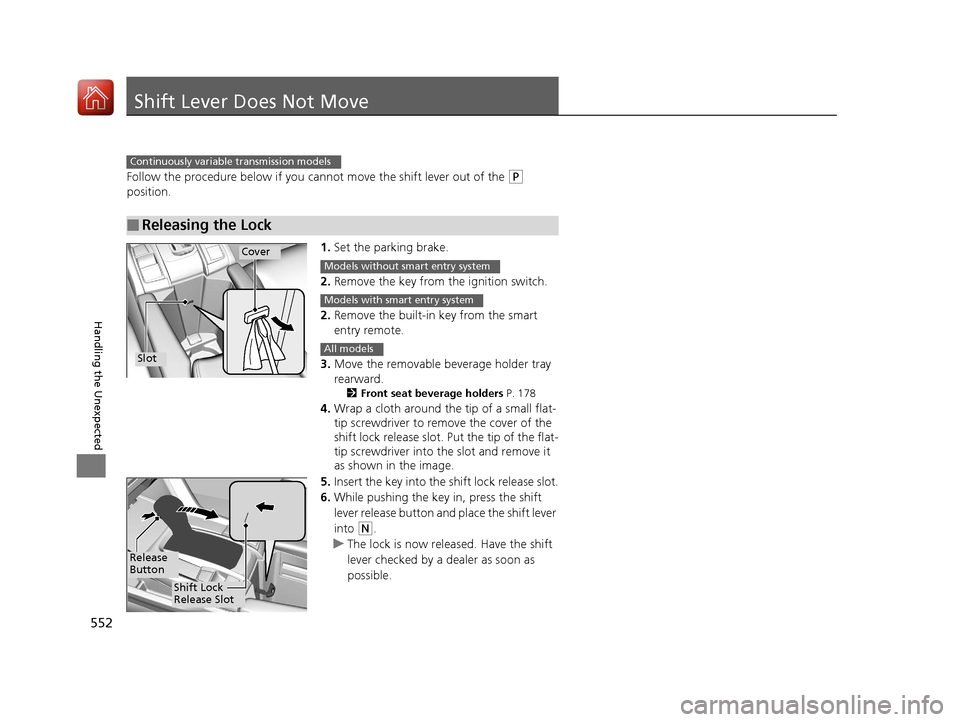 HONDA CIVIC COUPE 2017 10.G Owners Manual 552
Handling the Unexpected
Shift Lever Does Not Move
Follow the procedure below if you cannot move the shift lever out of the (P
position.
1.Set the parking brake.
2. Remove the key from the ignitio HONDA CIVIC COUPE 2017 10.G Owners Manual 552
Handling the Unexpected
Shift Lever Does Not Move
Follow the procedure below if you cannot move the shift lever out of the (P
position.
1.Set the parking brake.
2. Remove the key from the ignitio