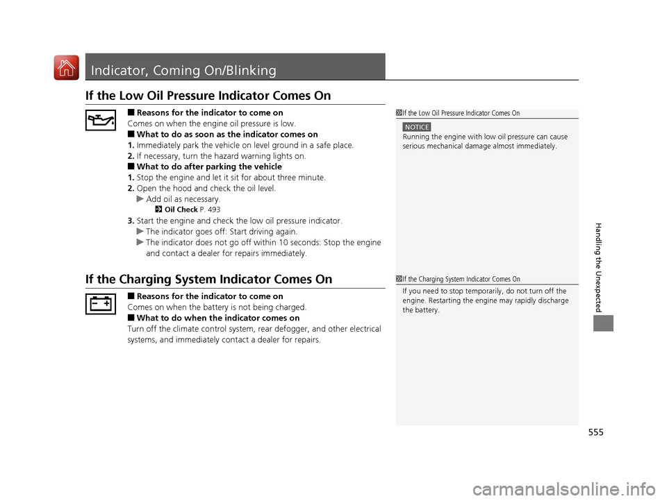 HONDA CIVIC COUPE 2017 10.G Owners Manual 555
Handling the Unexpected
Indicator, Coming On/Blinking
If the Low Oil Pressure Indicator Comes On
■Reasons for the indicator to come on
Comes on when the engine oil pressure is low.
■What to do