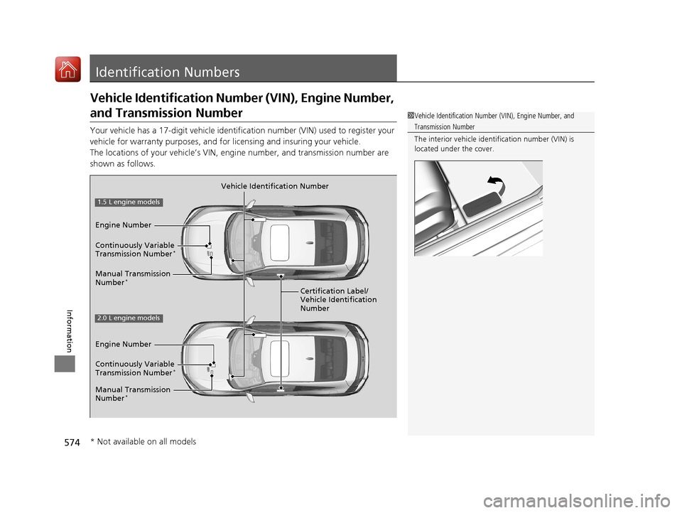 HONDA CIVIC COUPE 2017 10.G Owners Manual 574
Information
Identification Numbers
Vehicle Identification Number (VIN), Engine Number,
and Transmission Number
Your vehicle has a 17-digit vehicle identifi cation number (VIN) used to register yo HONDA CIVIC COUPE 2017 10.G Owners Manual 574
Information
Identification Numbers
Vehicle Identification Number (VIN), Engine Number,
and Transmission Number
Your vehicle has a 17-digit vehicle identifi cation number (VIN) used to register yo