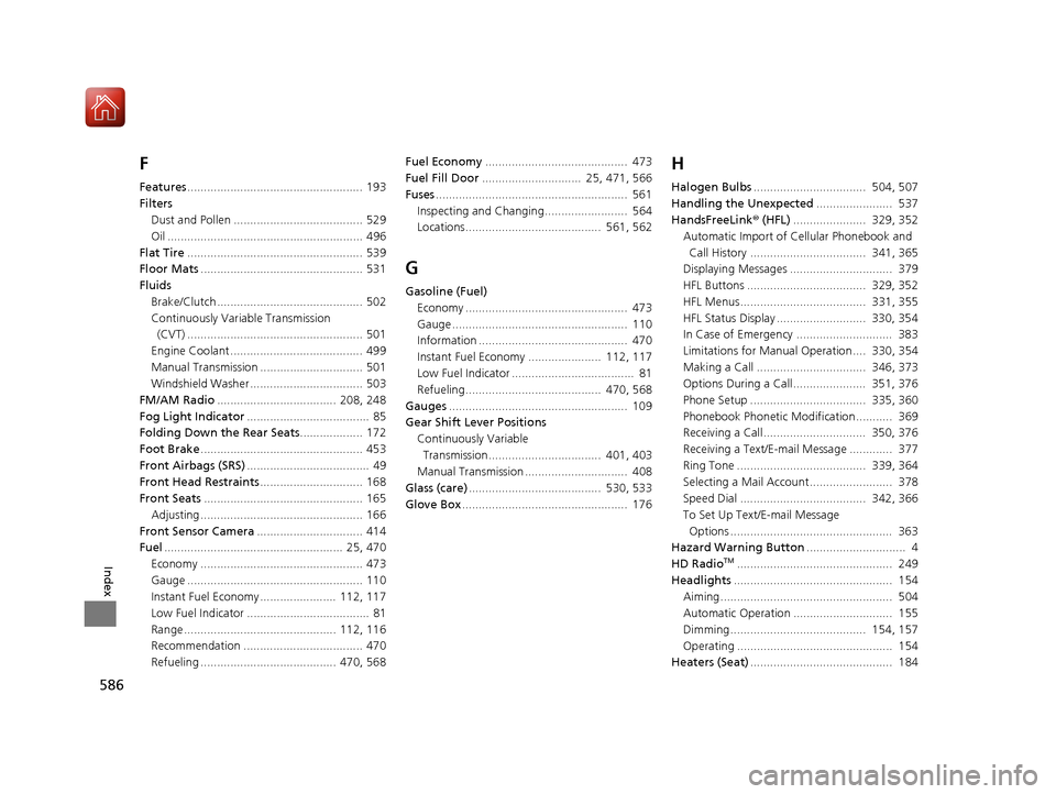 HONDA CIVIC COUPE 2017 10.G Owners Manual 586
Index
F
Features..................................................... 193
Filters Dust and Pollen ....................................... 529
Oil ..................................................