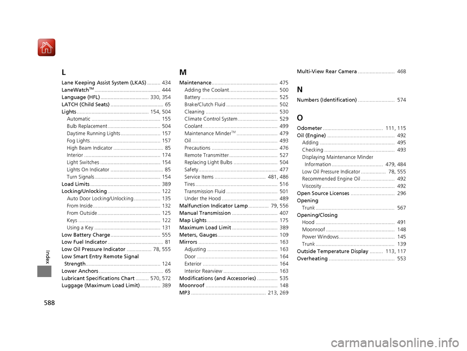 HONDA CIVIC COUPE 2017 10.G Repair Manual 588
Index
L
Lane Keeping Assist System (LKAS)......... 434
LaneWatchTM............................................. 444
Language (HFL) .................................  330, 354
LATCH (Child Seats) .