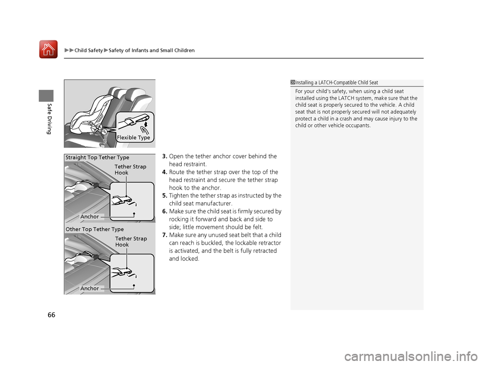 HONDA CIVIC COUPE 2017 10.G Owners Manual uuChild Safety uSafety of Infants and Small Children
66
Safe Driving
3. Open the tether anchor cover behind the 
head restraint.
4. Route the tether strap over the top of the 
head restraint and secur