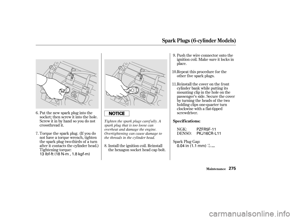 HONDA CIVIC HATCHBACK 2002 7.G Owners Manual ´ µ
Torque the spark plug. (If you do 
not have a torque wrench, tighten
the spark plug two-thirds of a turn
af ter it contacts the cylinder head.)
Tightening torque:
Put the new spark plug into t