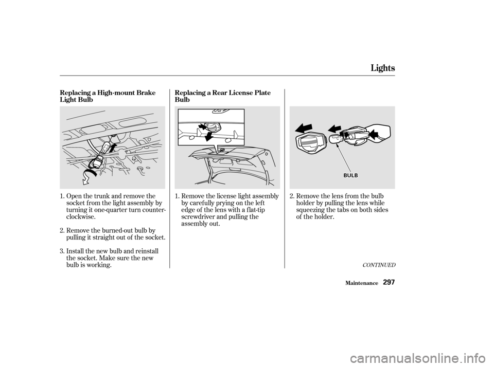 HONDA CIVIC HATCHBACK 2002 7.G Owners Manual Open the trunk and remove the 
socket f rom the light assembly by
turning it one-quarter turn counter-
clockwise. 
Remove the burned-out bulb by 
pulling it straight out of the socket. 
Install the ne