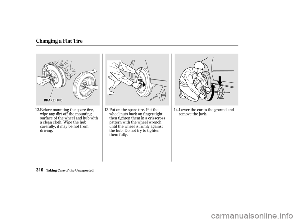 HONDA CIVIC HATCHBACK 2002 7.G Owners Manual Put on the spare tire. Put the 
wheel nuts back on f inger-tight,
then tighten them in a crisscross
pattern with the wheel wrench
until the wheel is f irmly against
the hub. Do not try to tighten
them