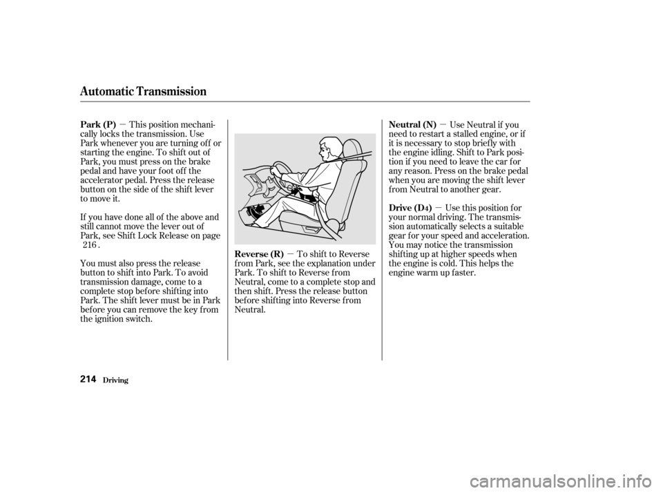 HONDA CIVIC HATCHBACK 2002 7.G Owners Manual µµ
µ µ
This position mechani-
cally locks the transmission. Use 
Park whenever you are turning of f or
starting the engine. To shif t out of
Park, you must press on the brake
pedal and have yo