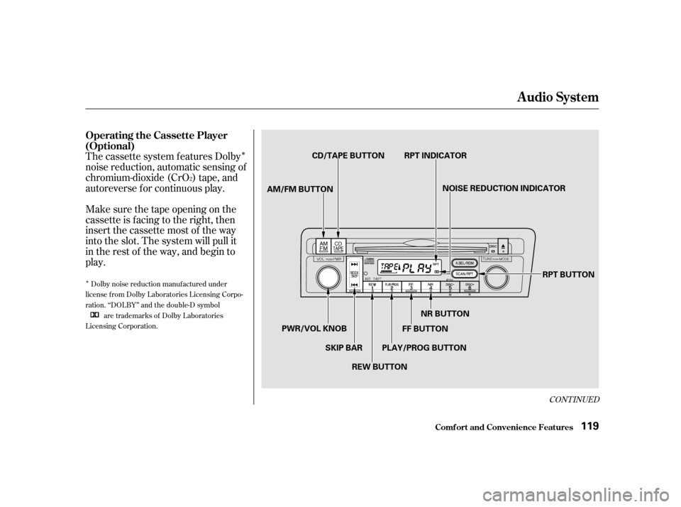 HONDA CIVIC HATCHBACK 2003 7.G Owners Manual Î
Î
CONT INUED
The cassette system f eatures Dolby 
noise reduction, automatic sensing of
chromium-dioxide (CrO ) tape, and
autoreverse f or continuous play. 
Make sure the tape opening on the 
ca