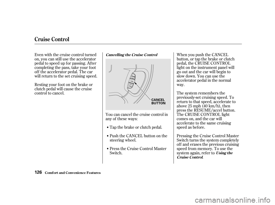 HONDA CIVIC HATCHBACK 2003 7.G Owners Manual Even with the cruise control turned 
on, you can still use the accelerator
pedal to speed up f or passing. Af ter
completing the pass, take your foot
of f the accelerator pedal. The car
will return to