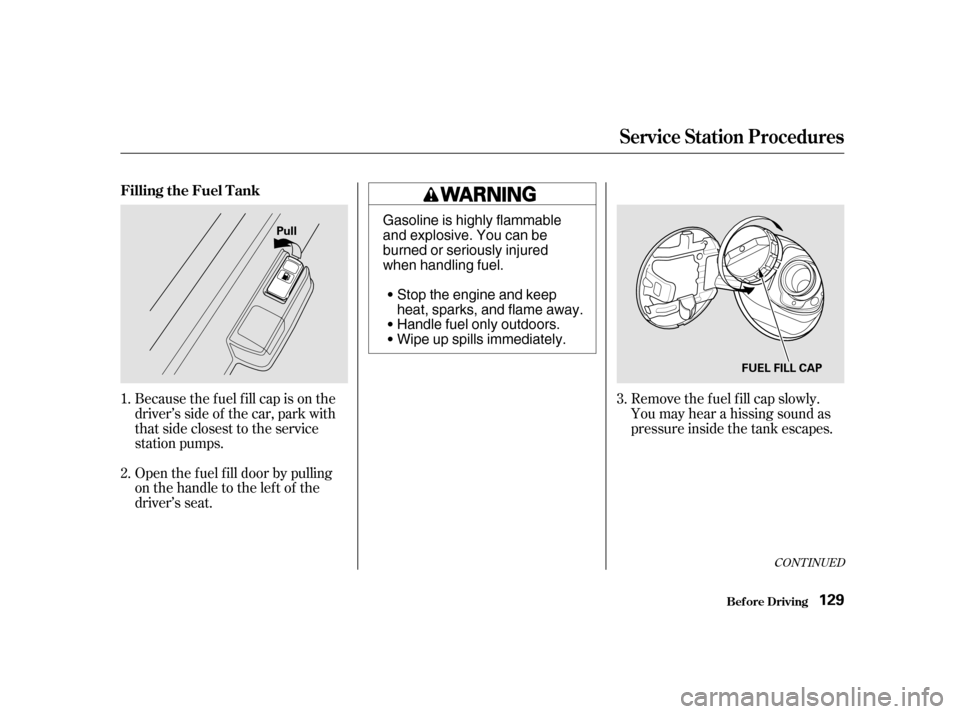HONDA CIVIC HATCHBACK 2003 7.G Owners Manual Open the f uel f ill door by pulling 
onthehandletotheleftof the
driver’s seat.
Because the f uel f ill cap is on the
driver’s side of the car, park with
that side closest to the service
station p