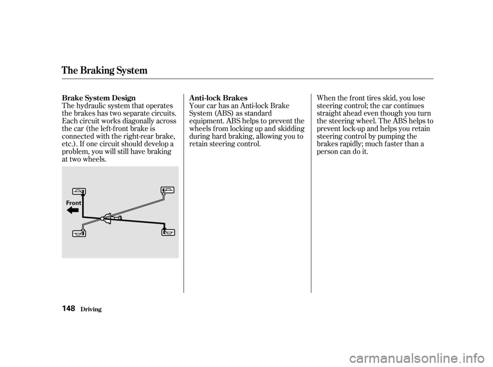 HONDA CIVIC HATCHBACK 2003 7.G Owners Manual The hydraulic system that operates 
the brakes has two separate circuits.
Each circuit works diagonally across
the car (the lef t-f ront brake is
connected with the right-rear brake,
etc.). If one cir