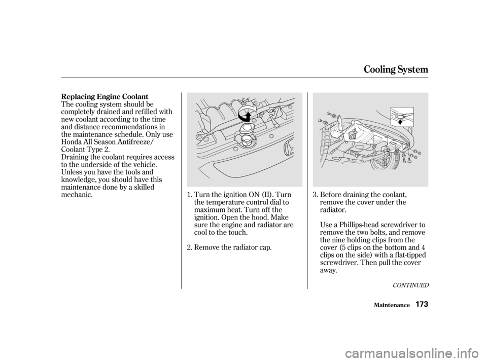 HONDA CIVIC HATCHBACK 2003 7.G Owners Manual Remove the radiator cap.
Turn the ignition ON (II). Turn
the temperature control dial to
maximum heat. Turn of f the
ignition. Open the hood. Make
sure the engine and radiator are
cool to the touch.
HONDA CIVIC HATCHBACK 2003 7.G Owners Manual Remove the radiator cap.
Turn the ignition ON (II). Turn
the temperature control dial to
maximum heat. Turn of f the
ignition. Open the hood. Make
sure the engine and radiator are
cool to the touch.