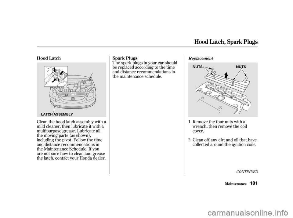 HONDA CIVIC HATCHBACK 2003 7.G Owners Manual Clean the hood latch assembly with a
mild cleaner, then lubricate it with a
multipurpose grease. Lubricate all
the moving parts (as shown),
including the pivot. Follow the time
and distance recommend HONDA CIVIC HATCHBACK 2003 7.G Owners Manual Clean the hood latch assembly with a
mild cleaner, then lubricate it with a
multipurpose grease. Lubricate all
the moving parts (as shown),
including the pivot. Follow the time
and distance recommend