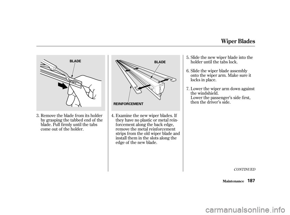 HONDA CIVIC HATCHBACK 2003 7.G Owners Manual Remove the blade f rom its holder 
by grasping the tabbed end of the
blade. Pull f irmly until the tabs
come out of the holder.Examine the new wiper blades. If
they have no plastic or metal rein-
f or