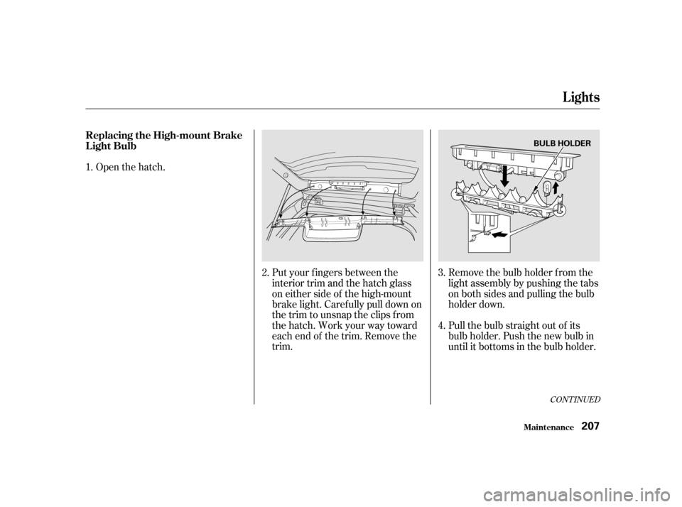 HONDA CIVIC HATCHBACK 2003 7.G Owners Manual Open the hatch.Put your fingers between the 
interior trim and the hatch glass
on either side of the high-mount
brake light. Caref ully pull down on
the trim to unsnap the clips f rom
the hatch. Work 