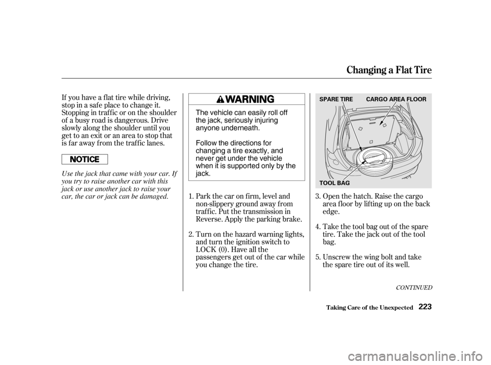 HONDA CIVIC HATCHBACK 2003 7.G Owners Manual If you have a f lat tire while driving, 
stop in a saf e place to change it.
Stopping in traf f ic or on the shoulder
of a busy road is dangerous. Drive
slowly along the shoulder until you
gettoanexit