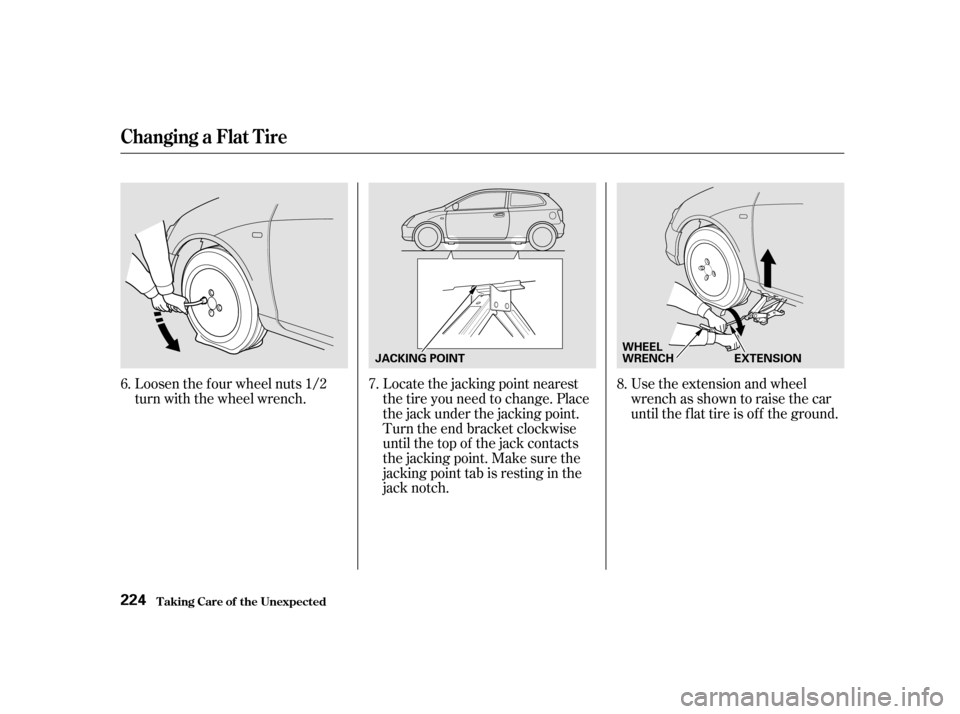 HONDA CIVIC HATCHBACK 2003 7.G Owners Manual Locate the jacking point nearest 
thetireyouneedtochange.Place
the jack under the jacking point.
Turn the end bracket clockwise
until the top of the jack contacts
the jacking point. Make sure the
jack