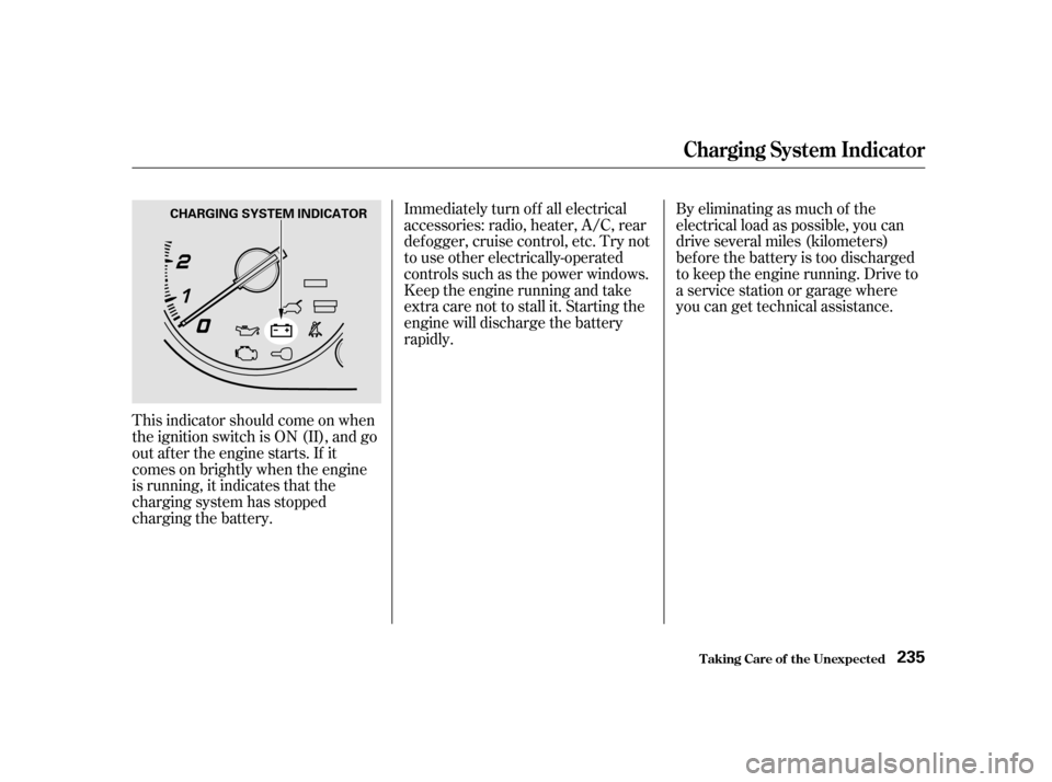HONDA CIVIC HATCHBACK 2003 7.G Owners Manual This indicator should come on when 
the ignition switch is ON (II), and go
out af ter the engine starts. If it
comes on brightly when the engine
is running, it indicates that the
charging system has s