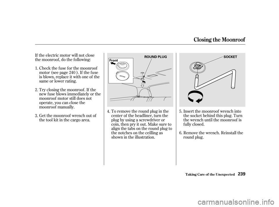 HONDA CIVIC HATCHBACK 2003 7.G Owners Manual Remove the wrench. Reinstall the 
round plug.
To remove the round plug in the
center of the headliner, turn the
plug by using a screwdriver or
coin, then pry it out. Make sure to
align the tabs on the