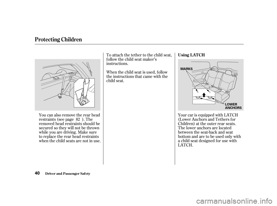 HONDA CIVIC HATCHBACK 2003 7.G Owners Guide Your car is equipped with LATCH 
(Lower Anchors and Tethers f or
Children) at the outer rear seats.
The lower anchors are located
between the seat-back and seat
bottom and are to be used only with
a c