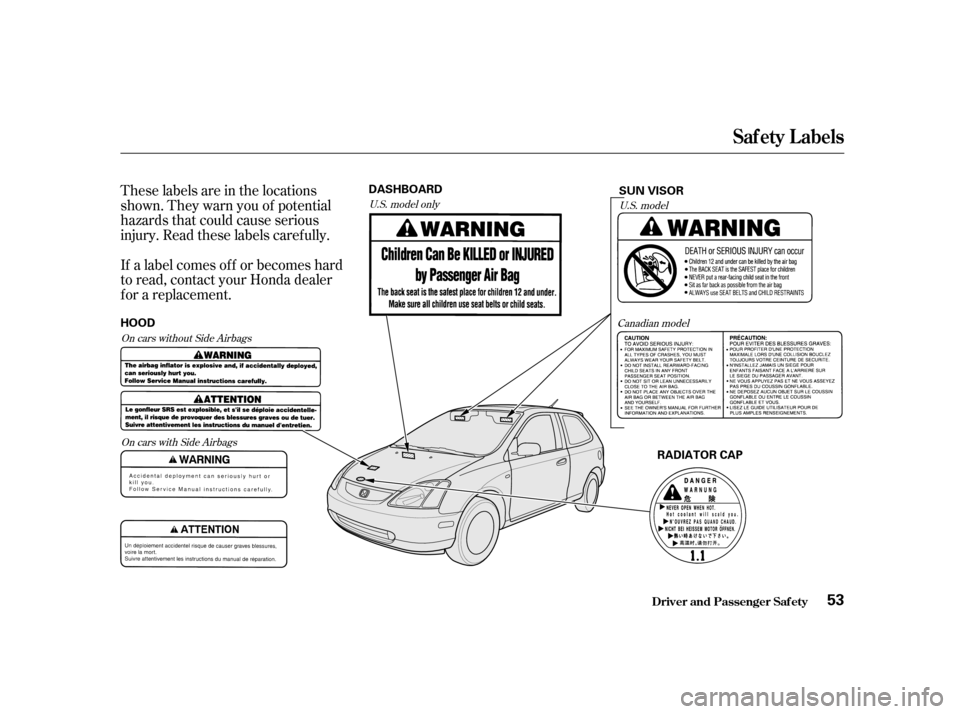 HONDA CIVIC HATCHBACK 2003 7.G Workshop Manual These labels are in the locations
shown. They warn you of potential
hazards that could cause serious
injury. Read these labels caref ully.
If a label comes of f or becomes hard
to read, contact you HONDA CIVIC HATCHBACK 2003 7.G Workshop Manual These labels are in the locations
shown. They warn you of potential
hazards that could cause serious
injury. Read these labels caref ully.
If a label comes of f or becomes hard
to read, contact you