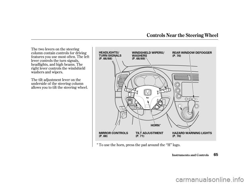 HONDA CIVIC HATCHBACK 2003 7.G Repair Manual Î
Î
Thetwoleversonthesteering 
column contain controls f or driving
f eatures you use most of ten. The lef t
lever controls the turn signals,
headlights, and high beams. The
right lever controls t