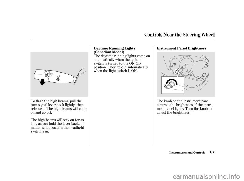 HONDA CIVIC HATCHBACK 2003 7.G Repair Manual To f lash the high beams, pull the 
turn signal lever back lightly, then
release it. The high beams will come
on and go off. 
The high beams will stay on f or as 
long as you hold the lever back, no
m