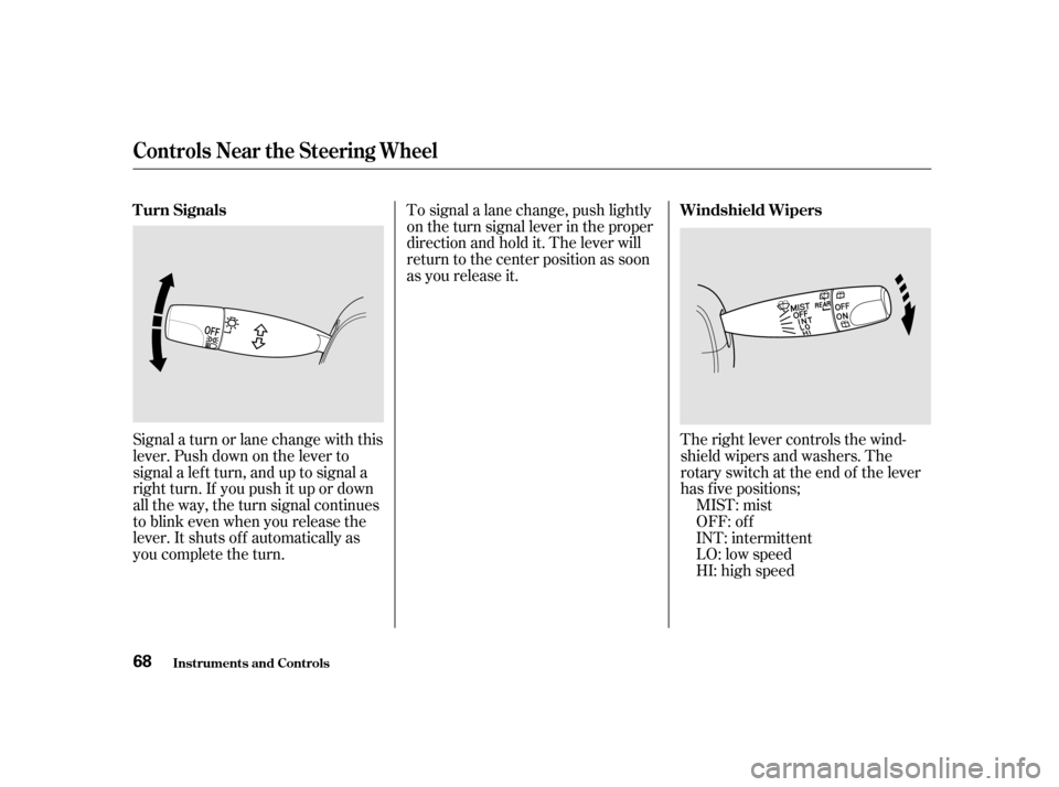 HONDA CIVIC HATCHBACK 2003 7.G Owners Manual Signal a turn or lane change with this 
lever. Push down on the lever to
signal a lef t turn, and up to signal a
right turn. If you push it up or down
all the way, the turn signal continues
to blink e