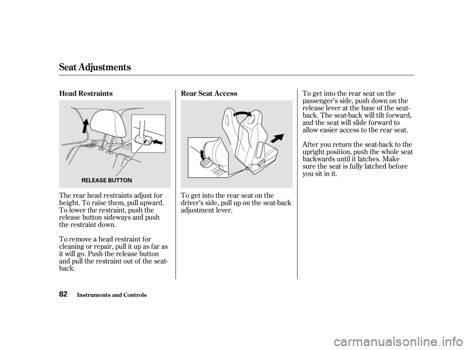 HONDA CIVIC HATCHBACK 2003 7.G Manual Online The rear head restraints adjust f or 
height. To raise them, pull upward.
To lower the restraint, push the
release button sideways and push
the restraint down. 
To remove a head restraint f or 
cleani