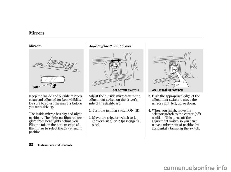 HONDA CIVIC HATCHBACK 2003 7.G Manual Online Adjust the outside mirrors with the 
adjustment switch on the driver’s
side of the dashboard:Turn the ignition switch ON (II). 
Move the selector switch to L 
(driver’s side) or R (passenger’s
s