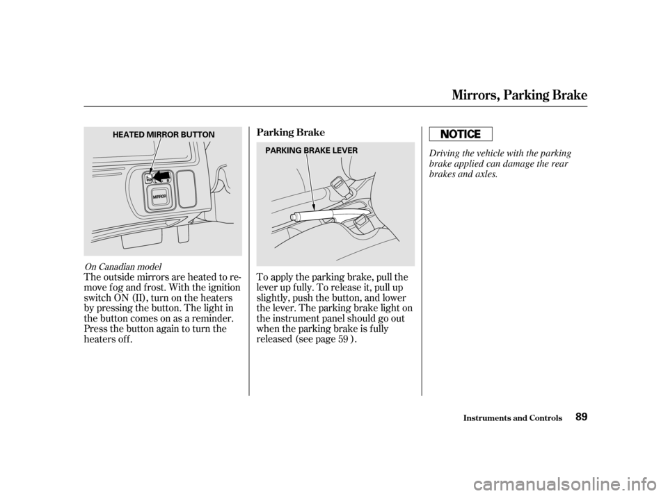 HONDA CIVIC HATCHBACK 2003 7.G Owners Manual To apply the parking brake, pull the 
lever up f ully. To release it, pull up
slightly, push the button, and lower
the lever. The parking brake light on
the instrument panel should go out
when the par