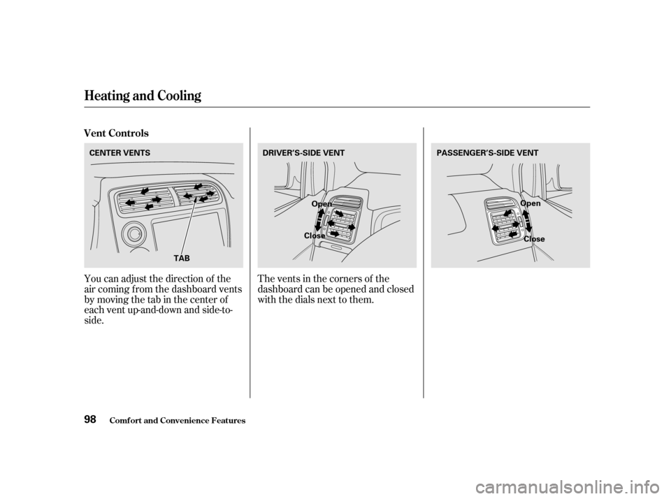 HONDA CIVIC HATCHBACK 2003 7.G Owners Manual The vents in the corners of the
dashboard can be opened and closed
with the dials next to them.
You can adjust the direction of the
air coming f rom the dashboard vents
by moving the tab in the cente HONDA CIVIC HATCHBACK 2003 7.G Owners Manual The vents in the corners of the
dashboard can be opened and closed
with the dials next to them.
You can adjust the direction of the
air coming f rom the dashboard vents
by moving the tab in the cente