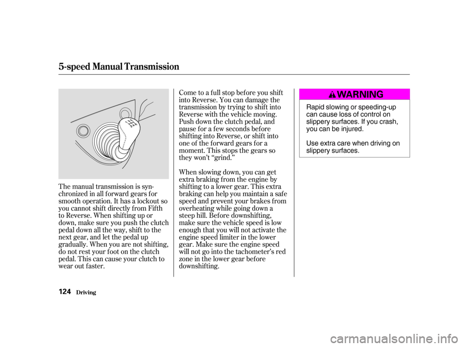 HONDA CIVIC HATCHBACK 2004 7.G Owners Manual The manual transmission is syn- 
chronizedinallforwardgearsfor
smooth operation. It has a lockout so
you cannot shift directly from Fifth
to Reverse. When shif ting up or
down,makesureyoupushtheclutch