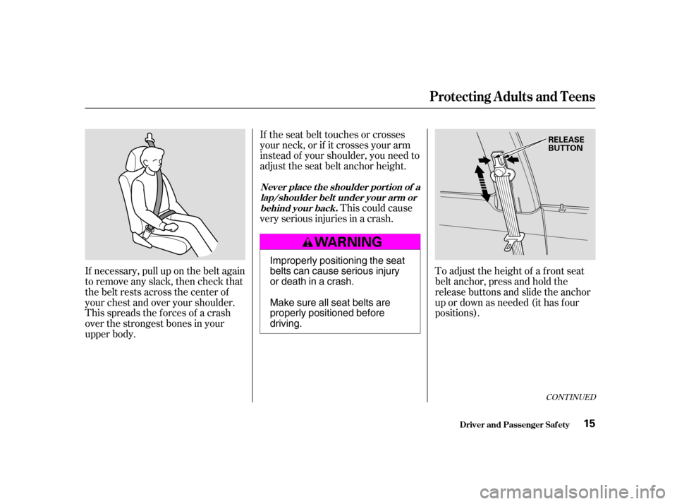 HONDA CIVIC HATCHBACK 2004 7.G Owners Manual If necessary, pull up on the belt again 
to remove any slack, then check that
the belt rests across the center of
your chest and over your shoulder.
This spreads the f orces of a crash
over the strong