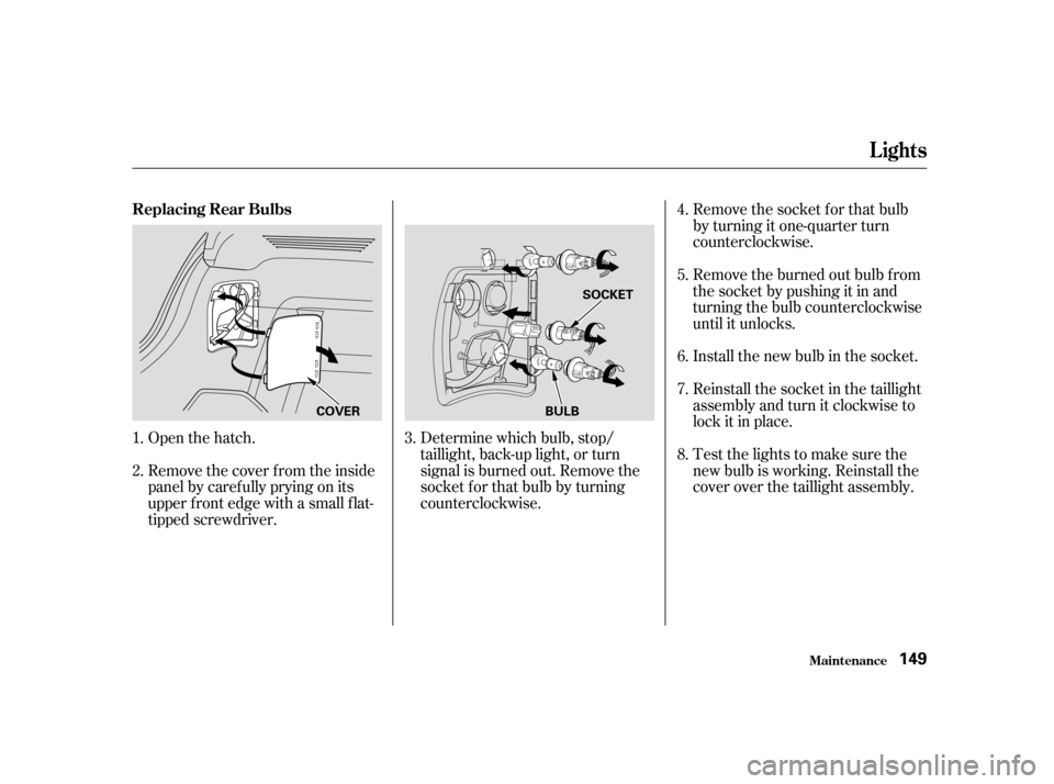 HONDA CIVIC HATCHBACK 2004 7.G Owners Manual Open the hatch. 
Remove the cover f rom the inside 
panel by caref ully prying on its
upper f ront edge with a small f lat-
tipped screwdriver.Determine which bulb, stop/
taillight, back-up light, or 