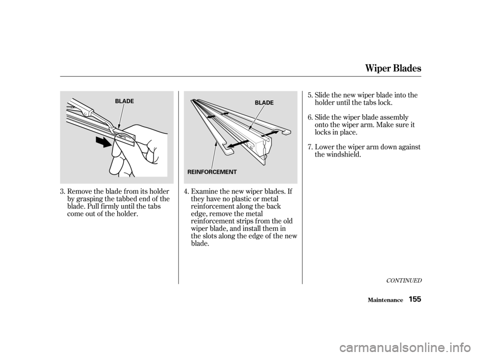 HONDA CIVIC HATCHBACK 2004 7.G Owners Manual Remove the blade f rom its holder 
by grasping the tabbed end of the
blade. Pull f irmly until the tabs
come out of the holder.Examine the new wiper blades. If
they have no plastic or metal
reinf orce