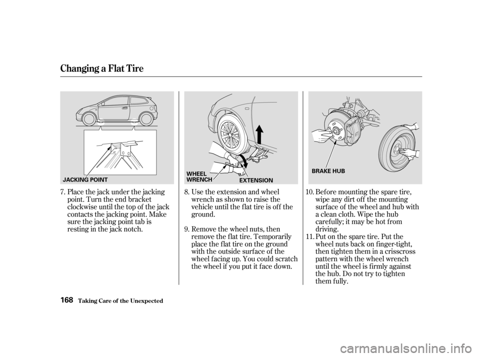 HONDA CIVIC HATCHBACK 2004 7.G Owners Manual Place the jack under the jacking 
point. Turn the end bracket
clockwise until the top of the jack
contacts the jacking point. Make
sure the jacking point tab is
restinginthejacknotch.Use the extension