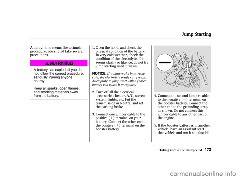 HONDA CIVIC HATCHBACK 2004 7.G Owners Manual µ
´ ´
Although this seems like a simple 
procedure, you should take several
precautions.
Connect the second jumper cable
to the negative ( ) terminal on
the booster battery. Connect the
other en