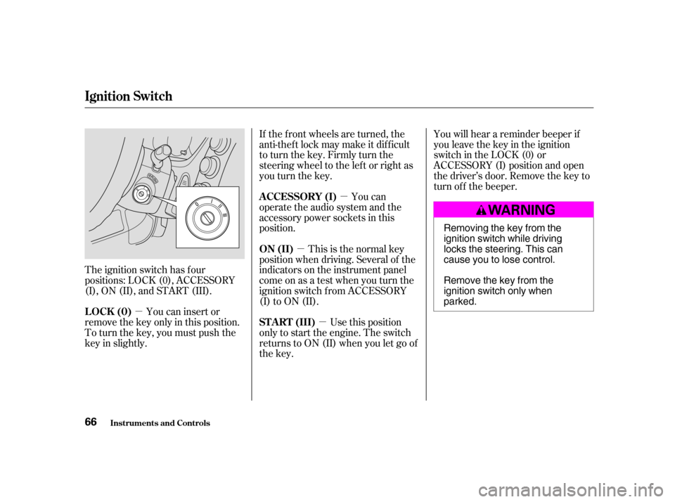 HONDA CIVIC HATCHBACK 2004 7.G Owners Manual µ
µ
µ µ
The ignition switch has f our 
positions: LOCK (0), ACCESSORY
(I), ON (II), and START (III). If the f ront wheels are turned, the
anti-thef t lock may make it dif f icult
to turn the k